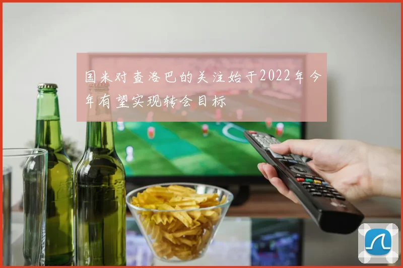 国米对查洛巴的关注始于2022年今年有望实现转会目标