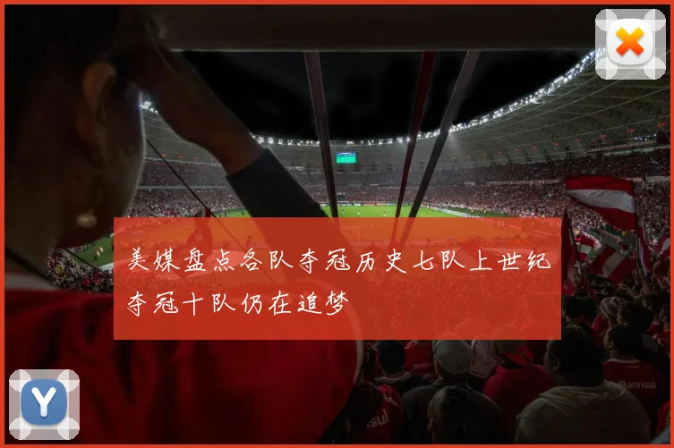 美媒盘点各队夺冠历史七队上世纪夺冠十队仍在追梦